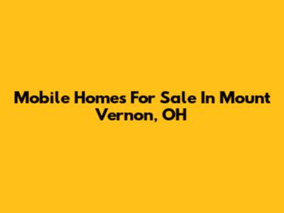 Mobile Homes For Sale In Mount Vernon, OH
