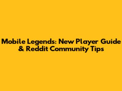 Mobile Legends: New Player Guide & Reddit Community Tips