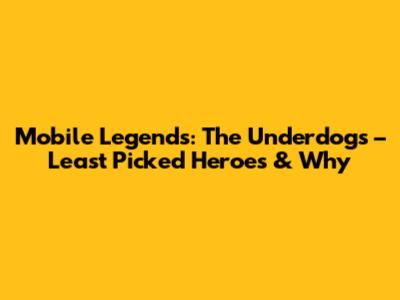 Mobile Legends: The Underdogs – Least Picked Heroes & Why