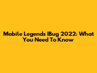 Mobile Legends IBug 2022: What You Need To Know
