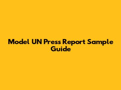 Model UN Press Report Sample Guide