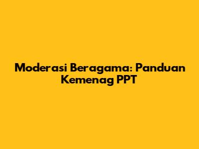Moderasi Beragama: Panduan Kemenag PPT