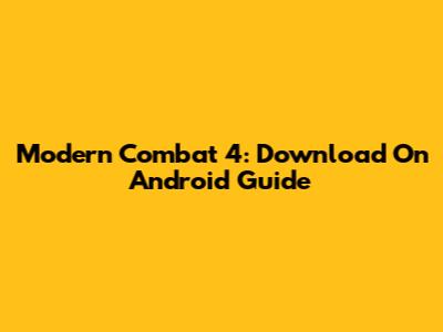 Modern Combat 4: Download On Android Guide