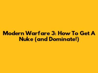 Modern Warfare 3: How To Get A Nuke (and Dominate!)