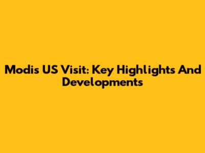Modi's US Visit: Key Highlights And Developments