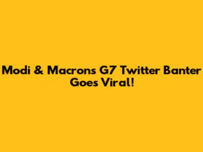 Modi & Macron's G7 Twitter Banter Goes Viral!