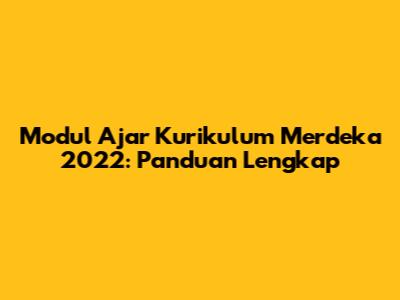 Modul Ajar Kurikulum Merdeka 2022: Panduan Lengkap