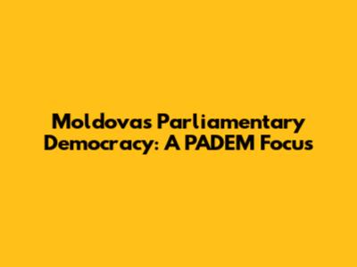 Moldova's Parliamentary Democracy: A PADEM Focus