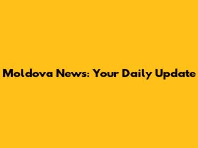 Moldova News: Your Daily Update