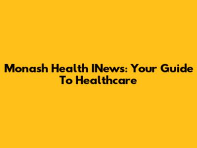 Monash Health INews: Your Guide To Healthcare