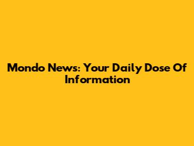 Mondo News: Your Daily Dose Of Information