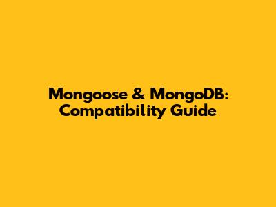 Mongoose & MongoDB: Compatibility Guide