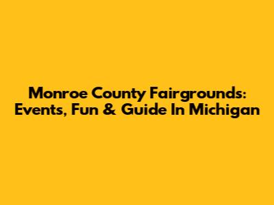 Monroe County Fairgrounds: Events, Fun & Guide In Michigan