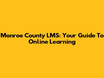 Monroe County LMS: Your Guide To Online Learning