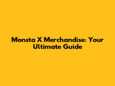 Monsta X Merchandise: Your Ultimate Guide