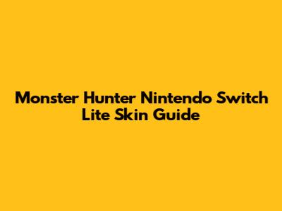 Monster Hunter Nintendo Switch Lite Skin Guide