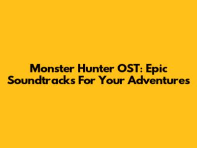 Monster Hunter OST: Epic Soundtracks For Your Adventures