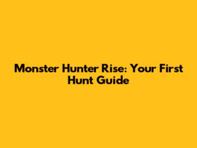 Monster Hunter Rise: Your First Hunt Guide