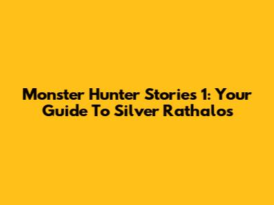 Monster Hunter Stories 1: Your Guide To Silver Rathalos