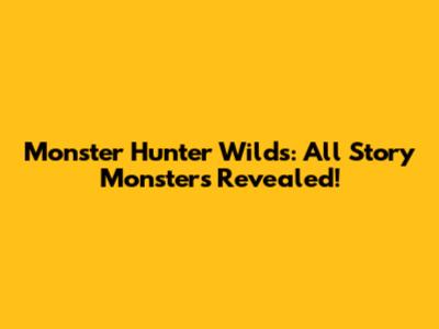 Monster Hunter Wilds: All Story Monsters Revealed!