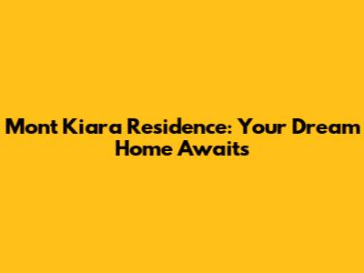 Mont Kiara Residence: Your Dream Home Awaits