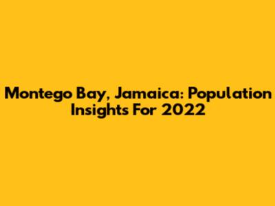 Montego Bay, Jamaica: Population Insights For 2022