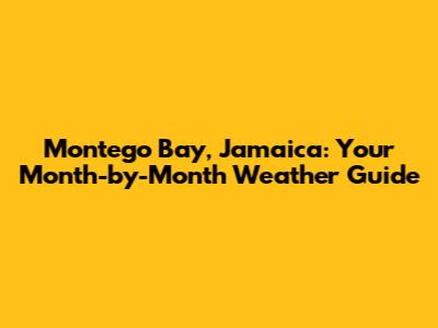 Montego Bay, Jamaica: Your Month-by-Month Weather Guide