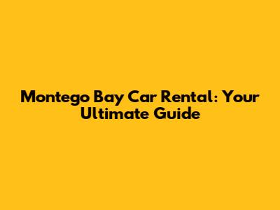 Montego Bay Car Rental: Your Ultimate Guide