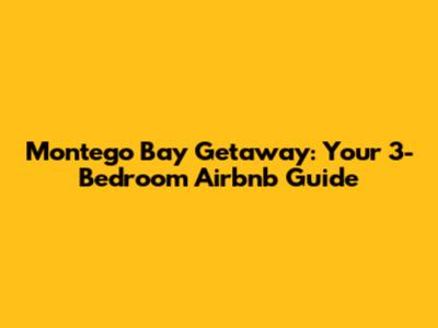 Montego Bay Getaway: Your 3-Bedroom Airbnb Guide