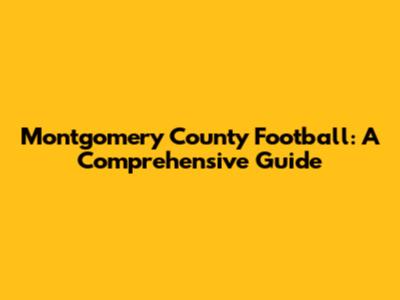 Montgomery County Football: A Comprehensive Guide