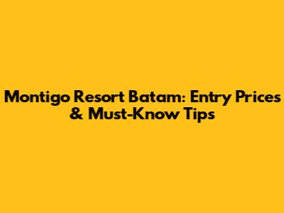 Montigo Resort Batam: Entry Prices & Must-Know Tips