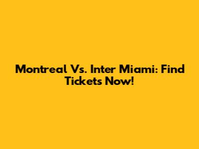 Montreal Vs. Inter Miami: Find Tickets Now!