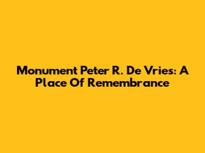Monument Peter R. De Vries: A Place Of Remembrance