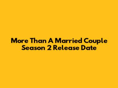 More Than A Married Couple Season 2 Release Date
