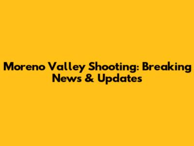 Moreno Valley Shooting: Breaking News & Updates