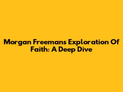 Morgan Freeman's Exploration Of Faith: A Deep Dive