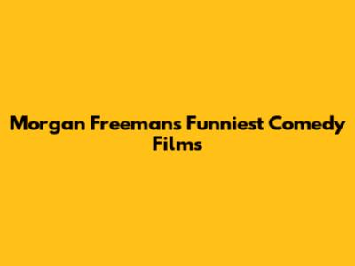Morgan Freeman's Funniest Comedy Films