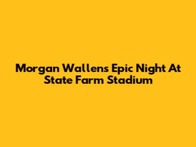 Morgan Wallen's Epic Night At State Farm Stadium