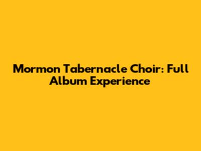 Mormon Tabernacle Choir: Full Album Experience