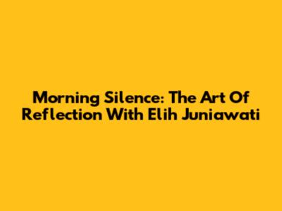 Morning Silence: The Art Of Reflection With Elih Juniawati