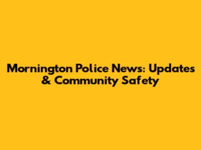 Mornington Police News: Updates & Community Safety