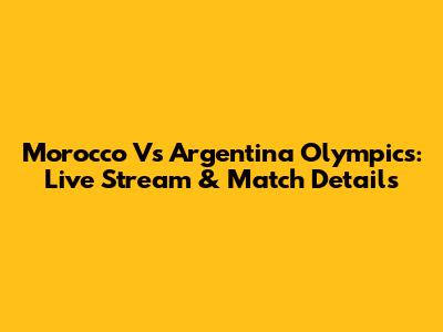 Morocco Vs Argentina Olympics: Live Stream & Match Details