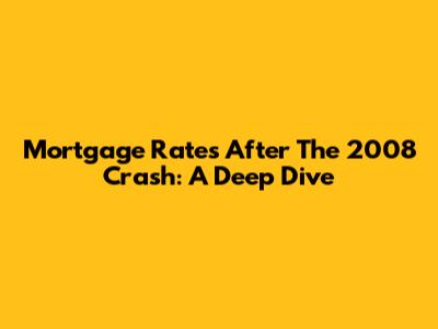 Mortgage Rates After The 2008 Crash: A Deep Dive