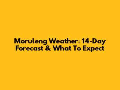 Moruleng Weather: 14-Day Forecast & What To Expect