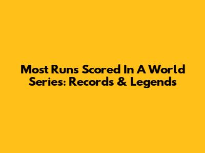 Most Runs Scored In A World Series: Records & Legends