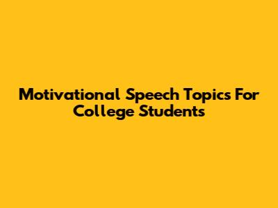 Motivational Speech Topics For College Students