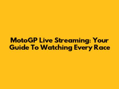 MotoGP Live Streaming: Your Guide To Watching Every Race
