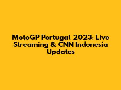 MotoGP Portugal 2023: Live Streaming & CNN Indonesia Updates