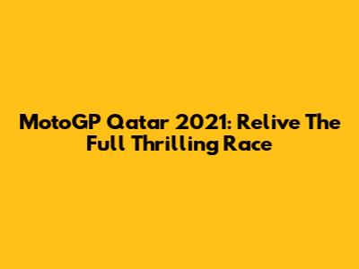 MotoGP Qatar 2021: Relive The Full Thrilling Race