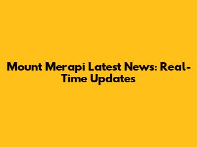Mount Merapi Latest News: Real-Time Updates